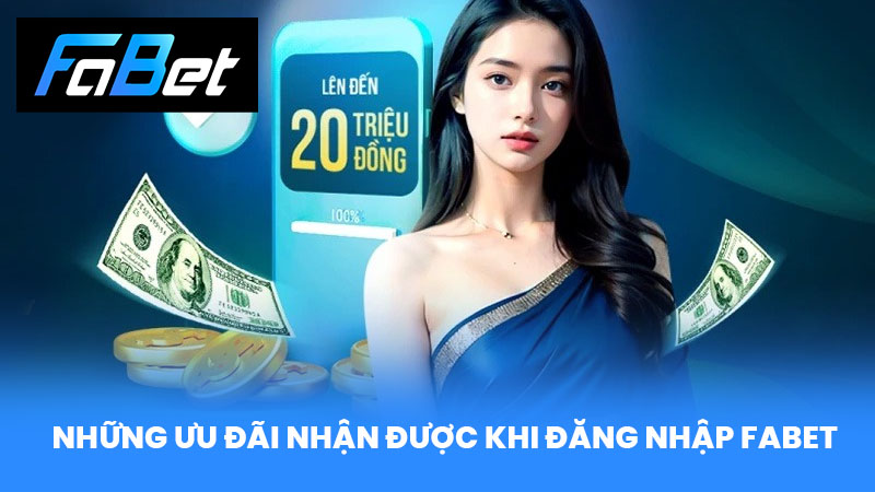 Những ưu đãi nhận được khi Đăng Nhập FABET