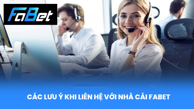 Các lưu ý khi liên hệ với nhà cái Fabet