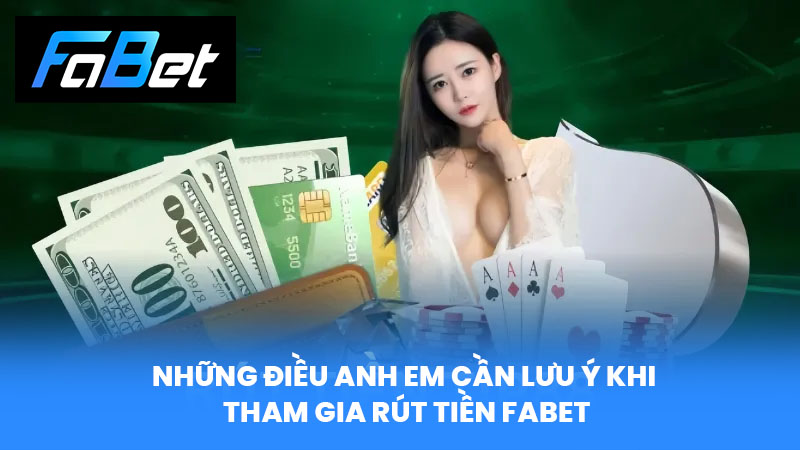 Những điều anh em cần lưu ý khi tham gia rút tiền Fabet