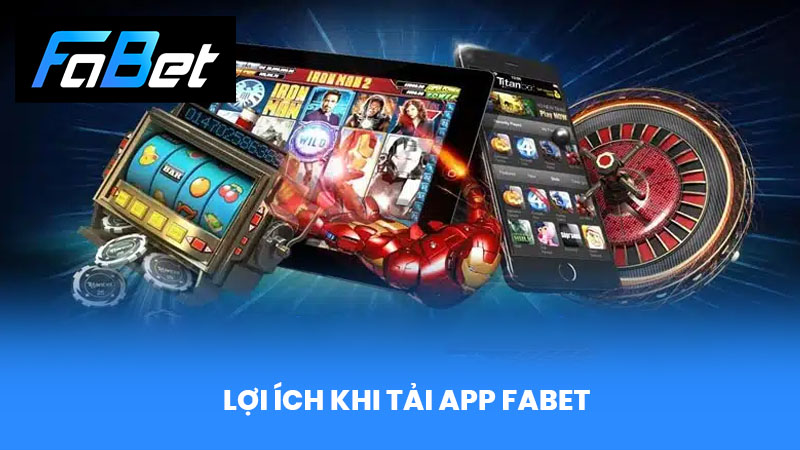 Lợi Ích Khi Tải App FABET