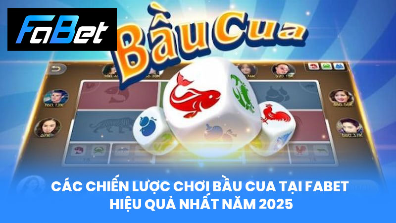 Các chiến lược chơi Bầu Cua tại FABET hiệu quả nhất năm 2025