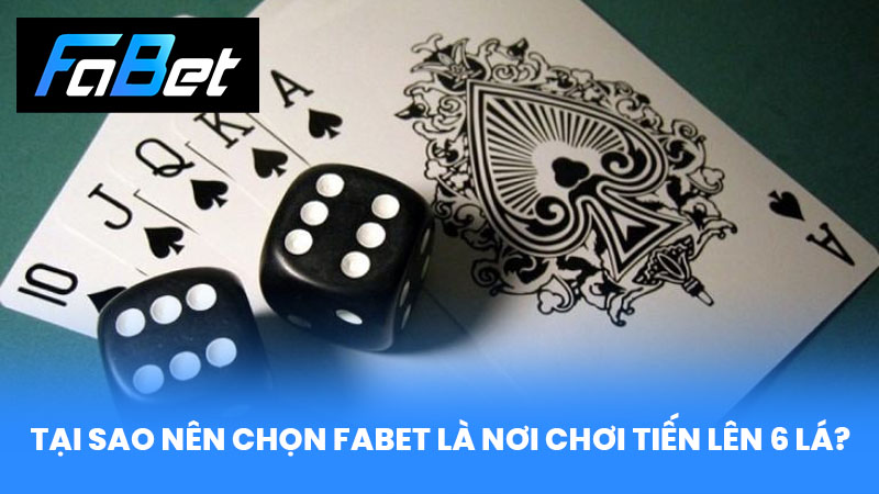 Tại Sao Nên Chọn FABET Là Nơi Chơi Tiến Lên 6 Lá?