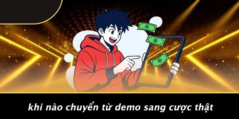 Khi Nào Chuyển Từ Demo Sang Cược Thật