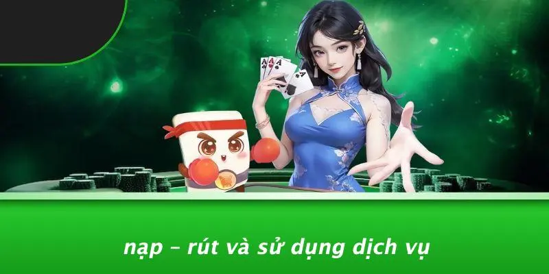 Nạp – Rút Và Sử Dụng Dịch Vụ