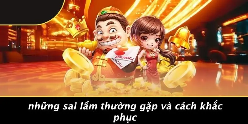 Những Sai Lầm Thường Gặp Và Cách Khắc Phục